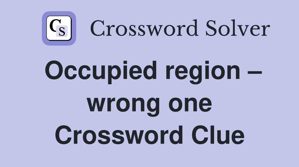 Occupied region – wrong one Crossword Clue