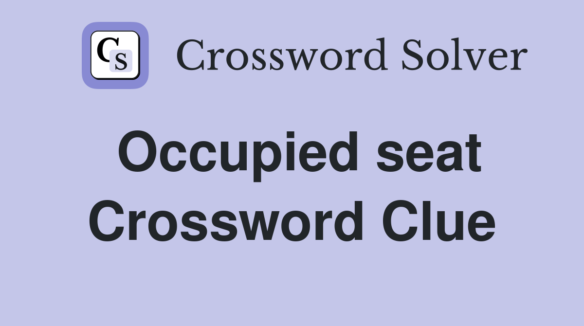 Occupied seat Crossword Clue