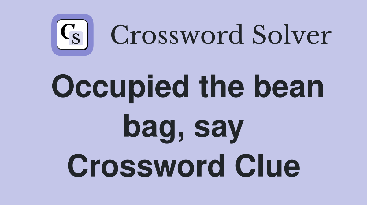 Occupied the bean bag, say Crossword Clue
