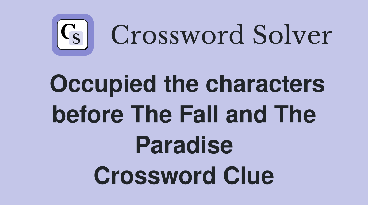 Occupied the characters before The Fall and The Paradise Crossword Clue