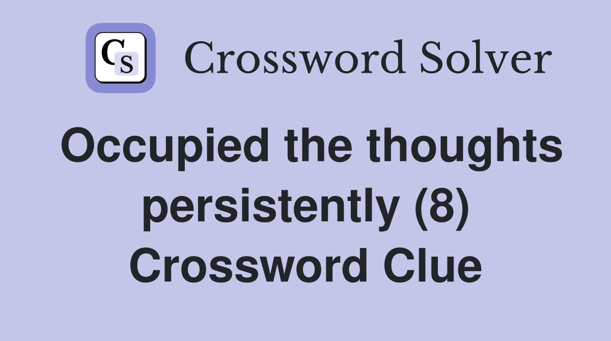 Occupied the thoughts persistently (8) Crossword Clue