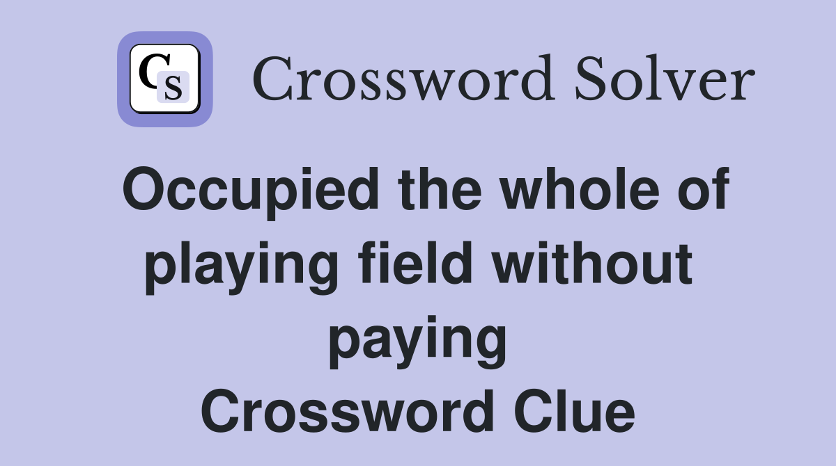 Occupied the whole of playing field without paying Crossword Clue