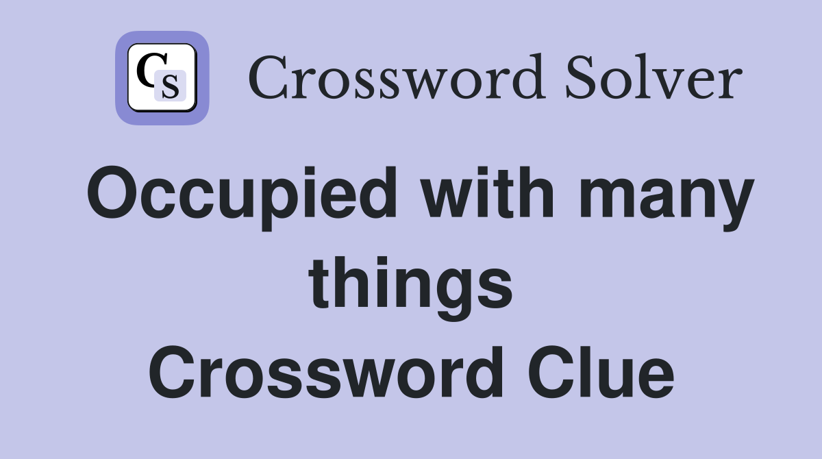 Occupied with many things Crossword Clue