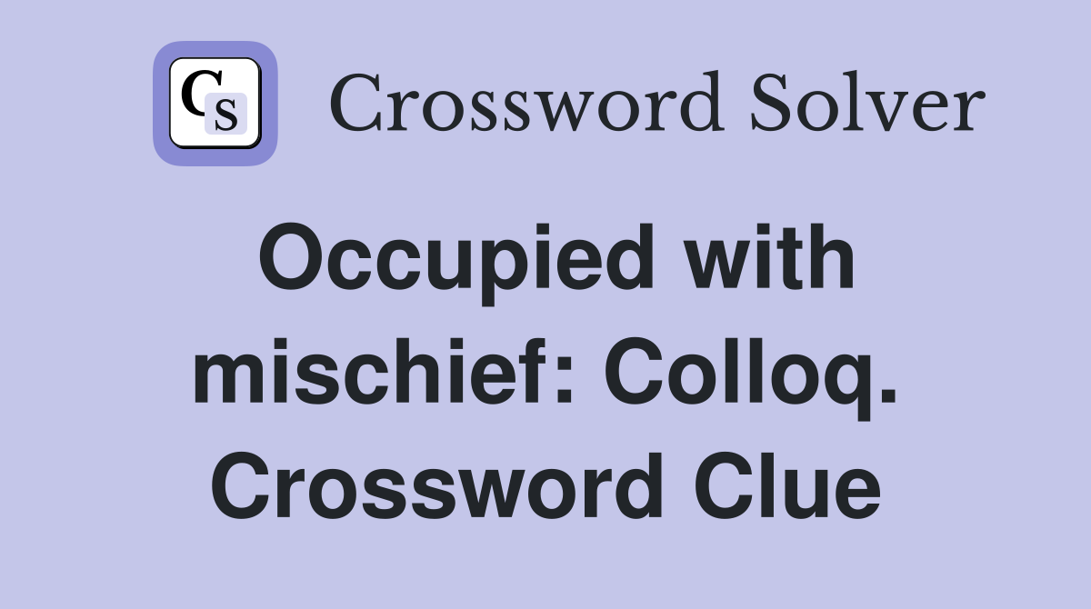 Occupied with mischief: Colloq. Crossword Clue