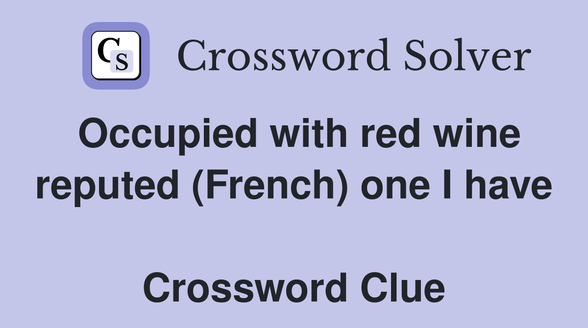 Occupied with red wine reputed (French) one I have  Crossword Clue