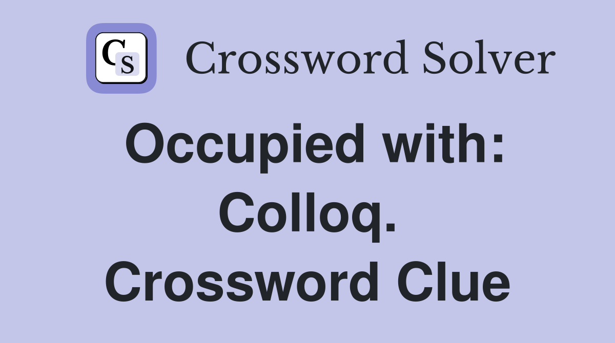 Occupied with: Colloq. Crossword Clue
