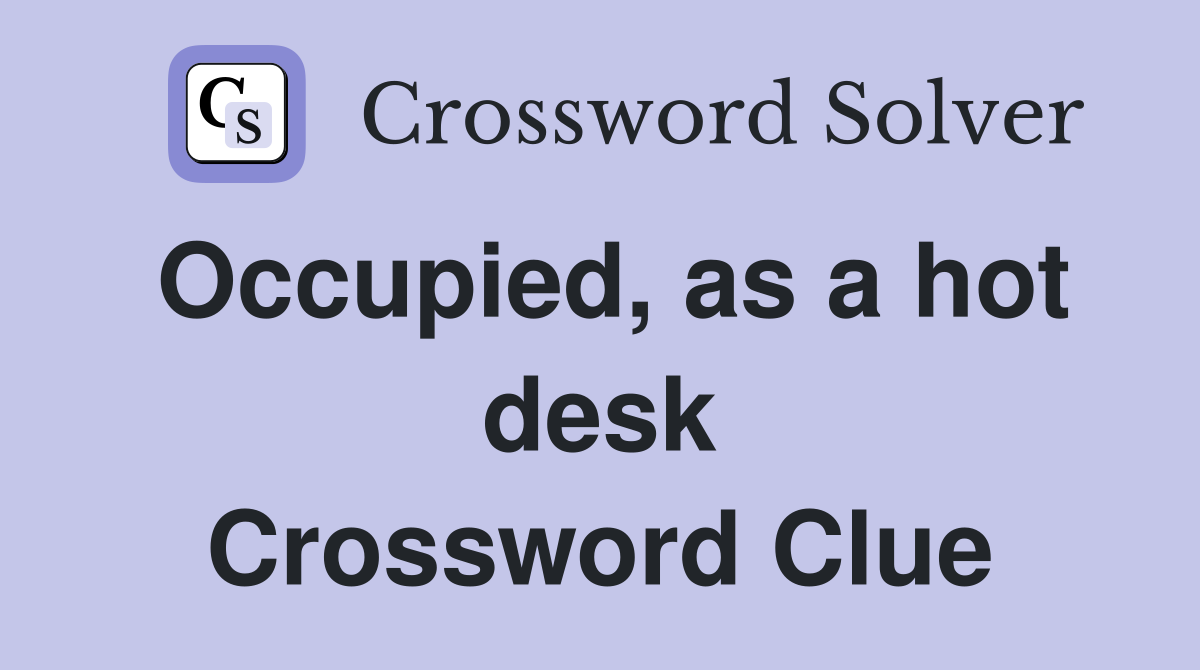 Occupied, as a hot desk Crossword Clue