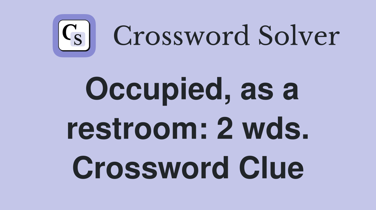 Occupied, as a restroom: 2 wds. Crossword Clue