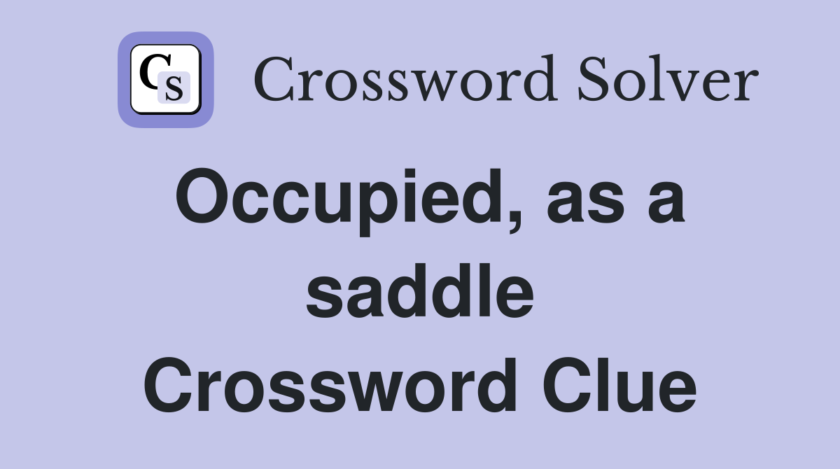 Occupied, as a saddle Crossword Clue