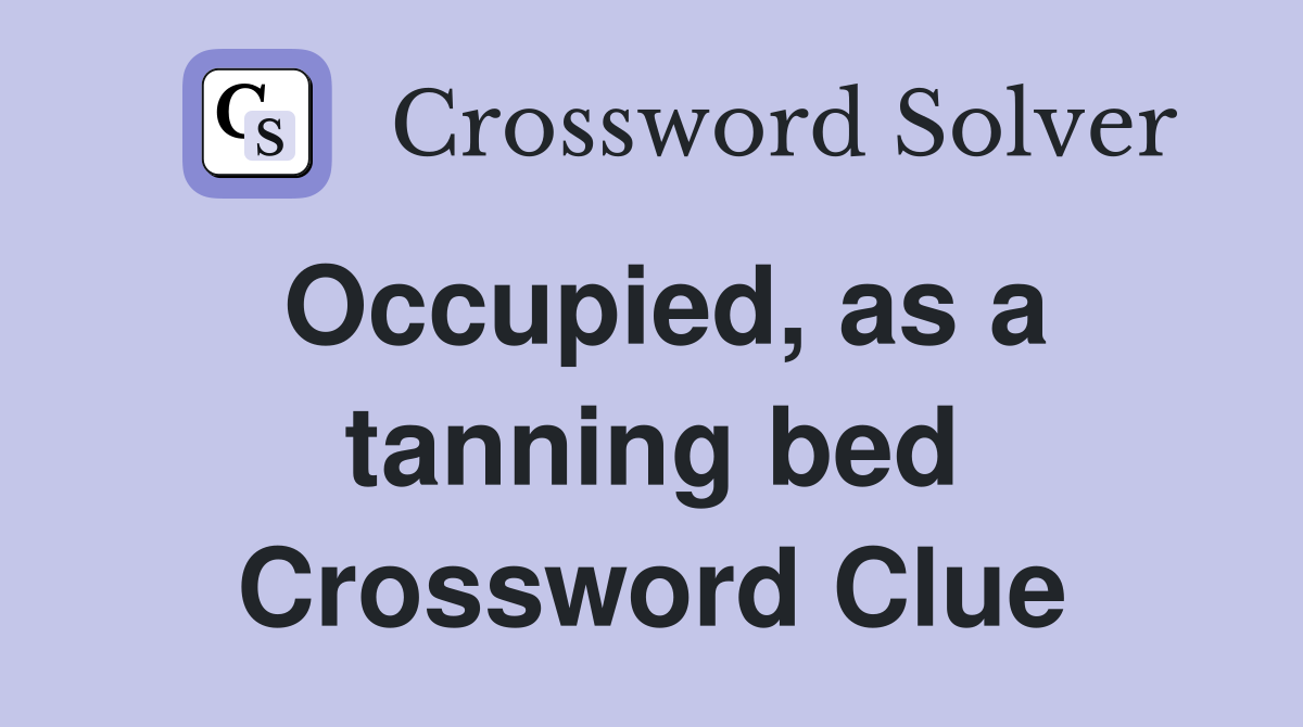 Occupied, as a tanning bed Crossword Clue
