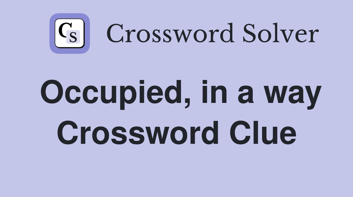 Occupied, in a way Crossword Clue