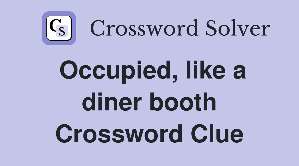 Occupied, like a diner booth Crossword Clue