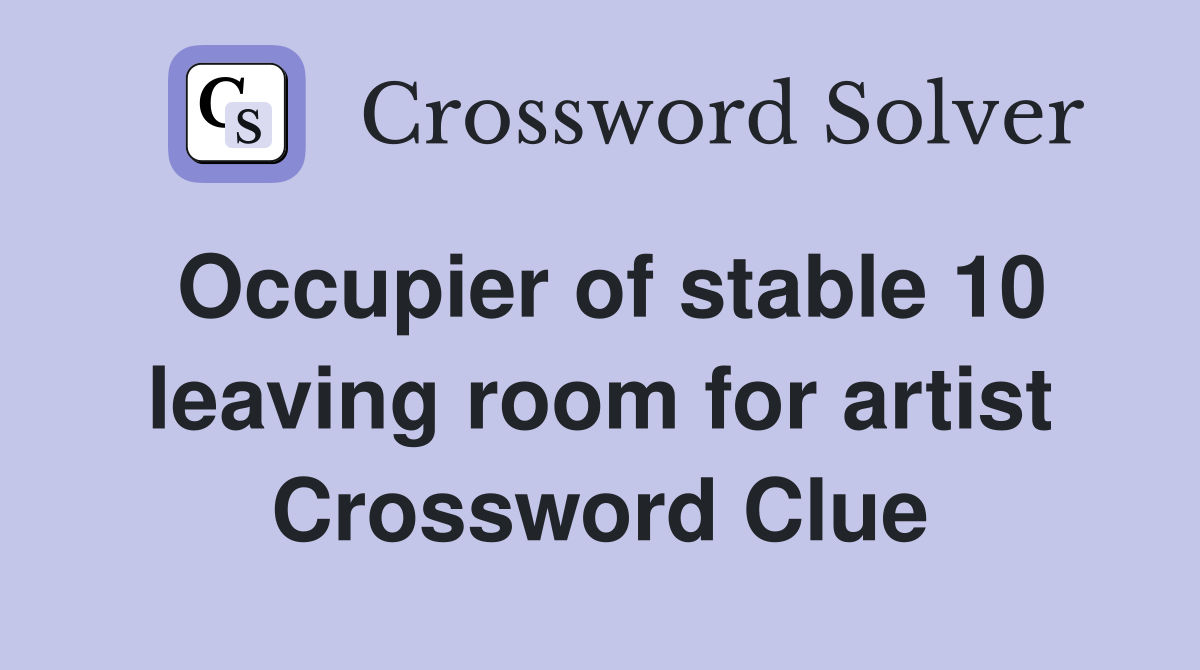 Occupier of stable 10 leaving room for artist Crossword Clue