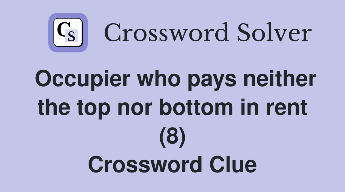 Occupier who pays neither the top nor bottom in rent (8) Crossword Clue