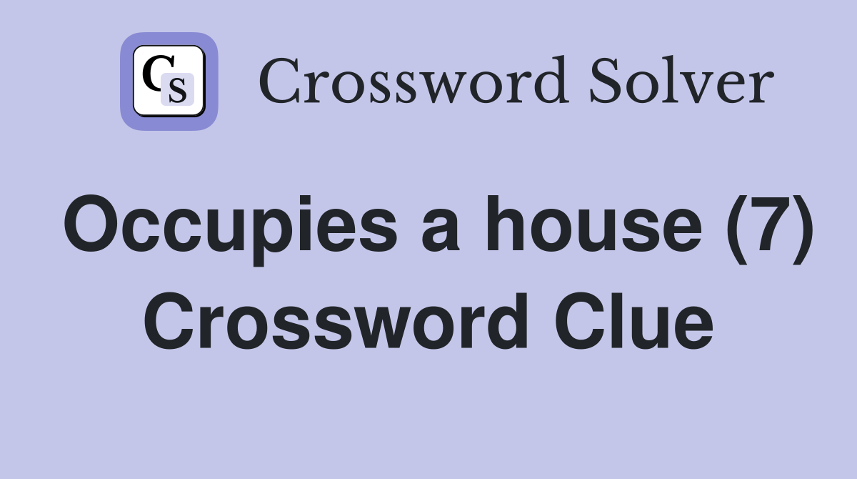Occupies a house (7) Crossword Clue