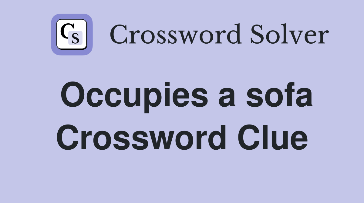 Occupies a sofa Crossword Clue
