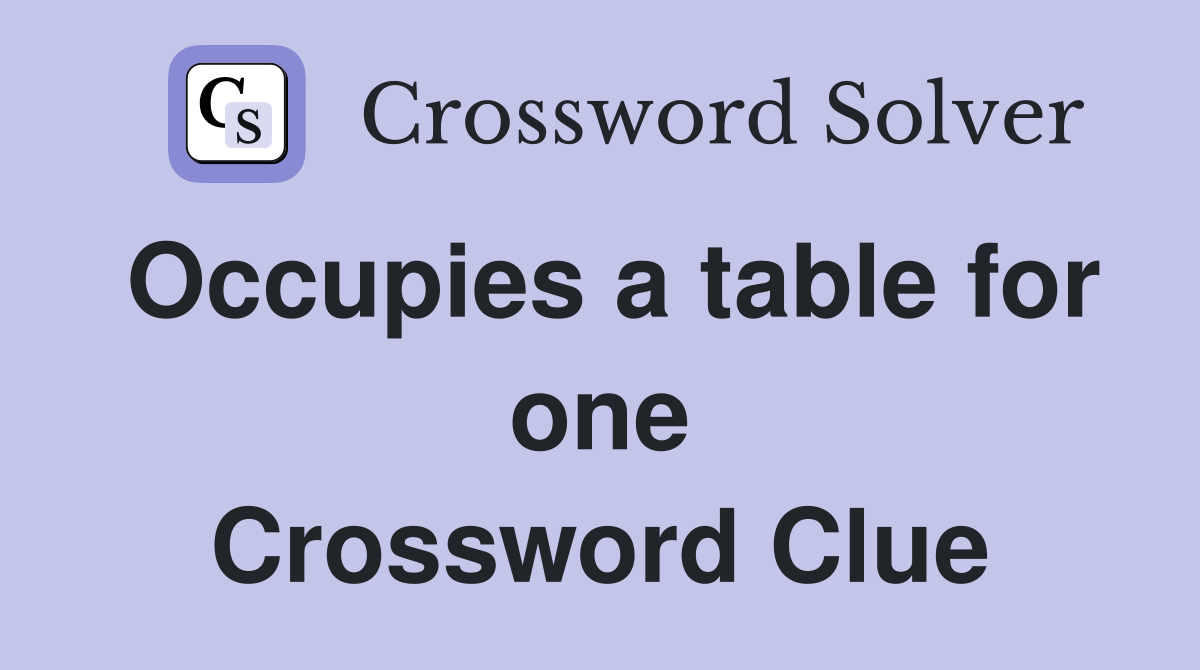Occupies a table for one Crossword Clue