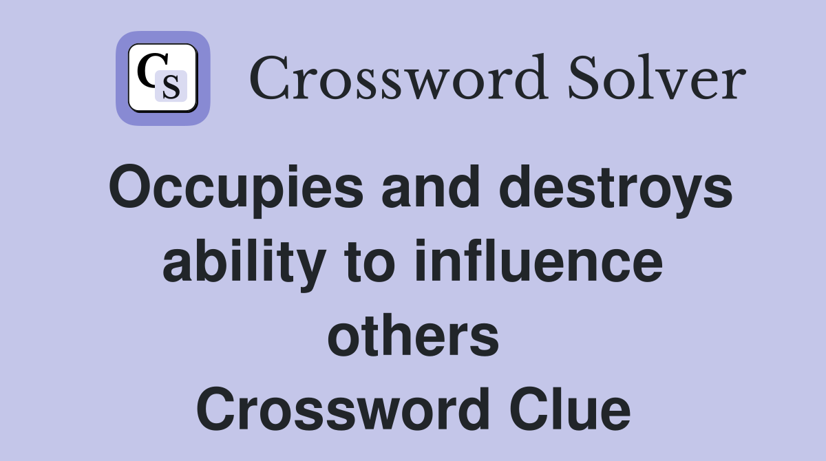 Occupies and destroys ability to influence others Crossword Clue
