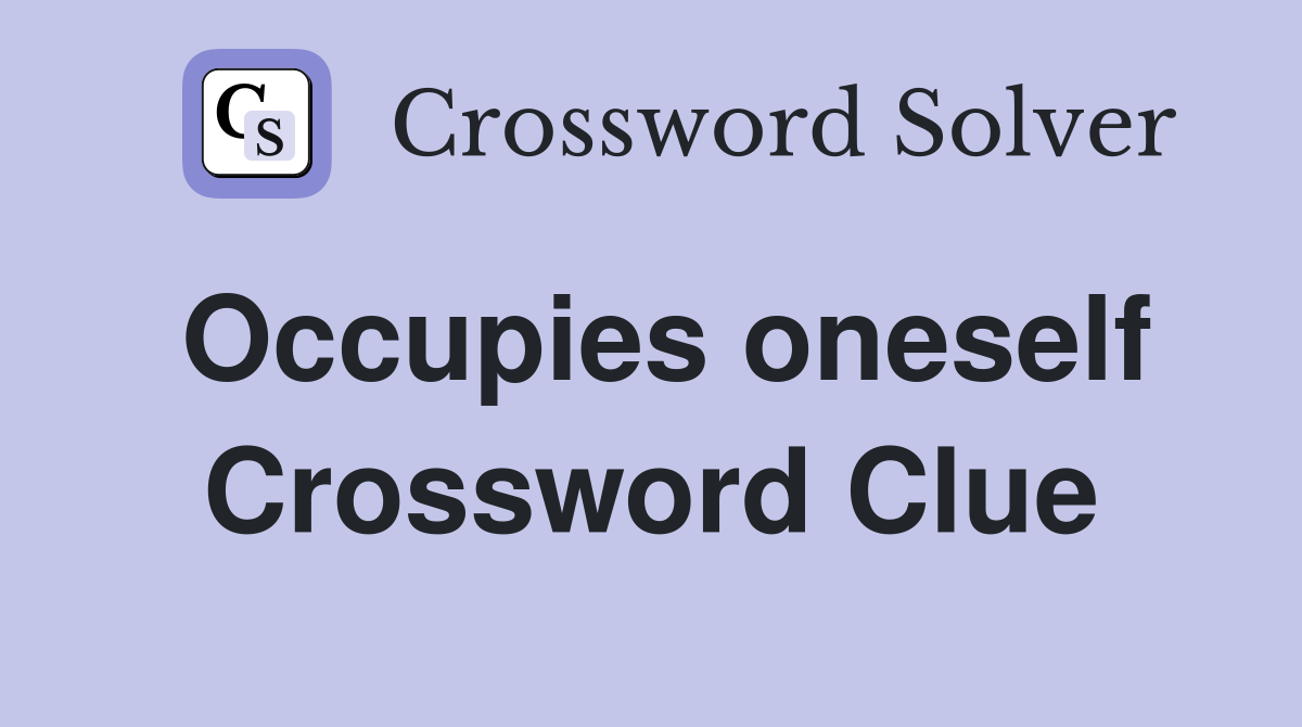 Occupies oneself Crossword Clue