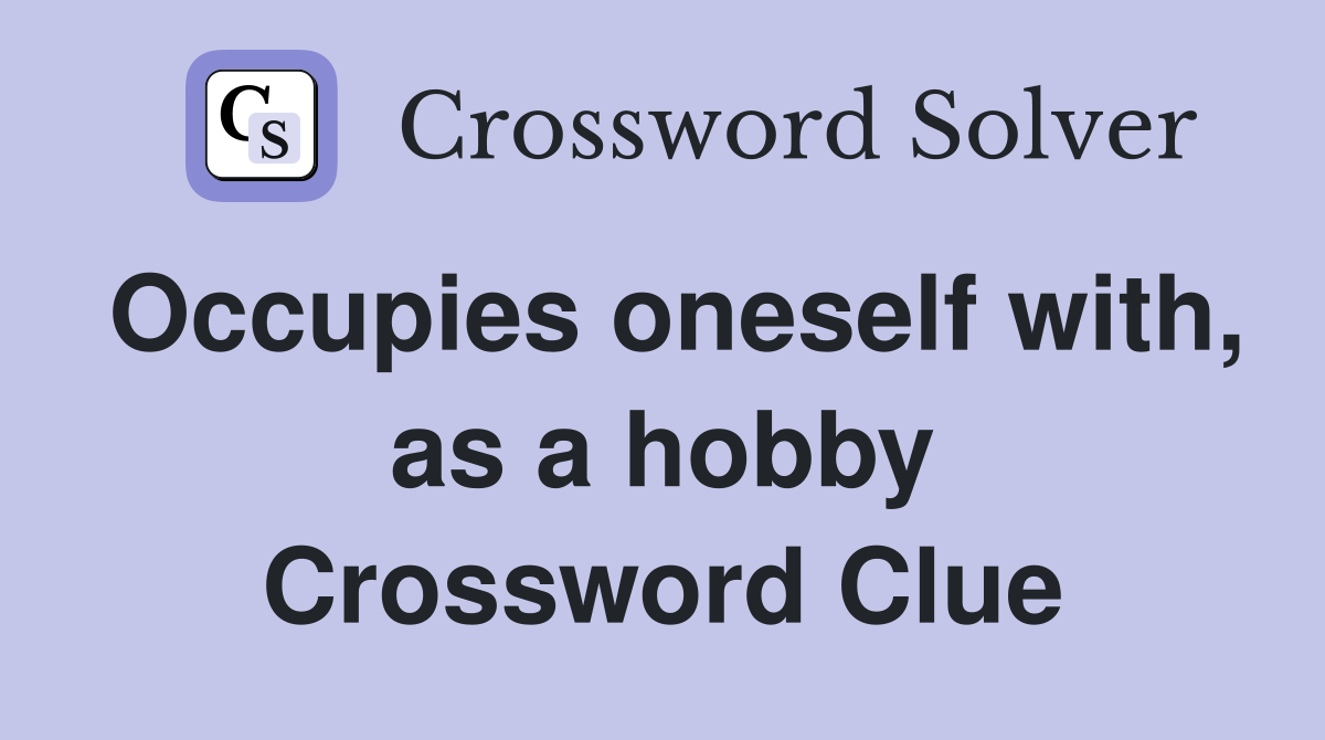 Occupies oneself with, as a hobby Crossword Clue