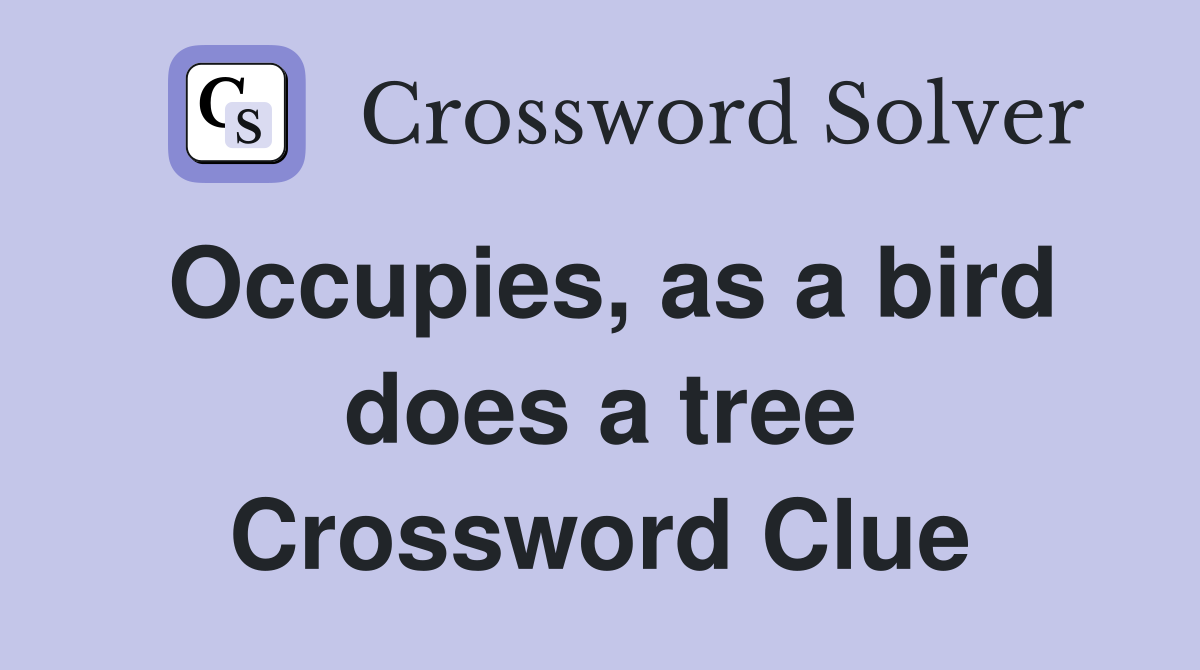Occupies, as a bird does a tree Crossword Clue