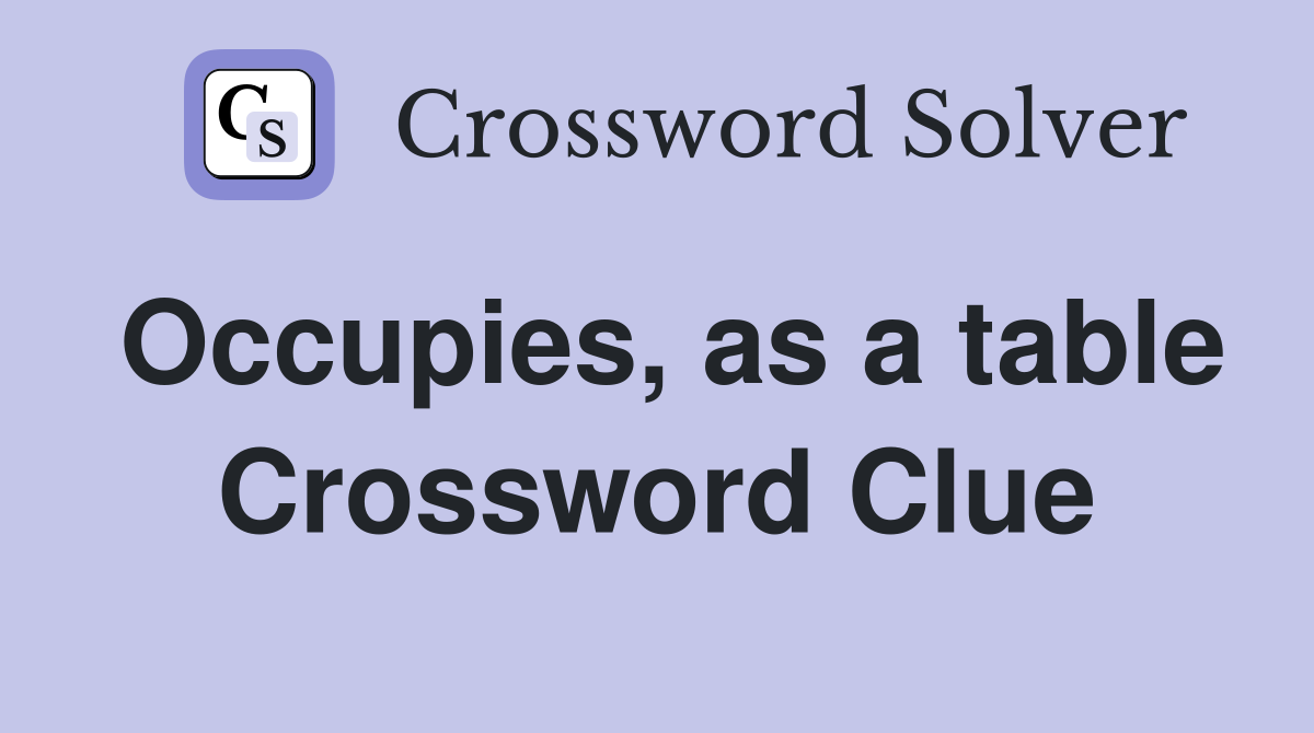 Occupies, as a table Crossword Clue