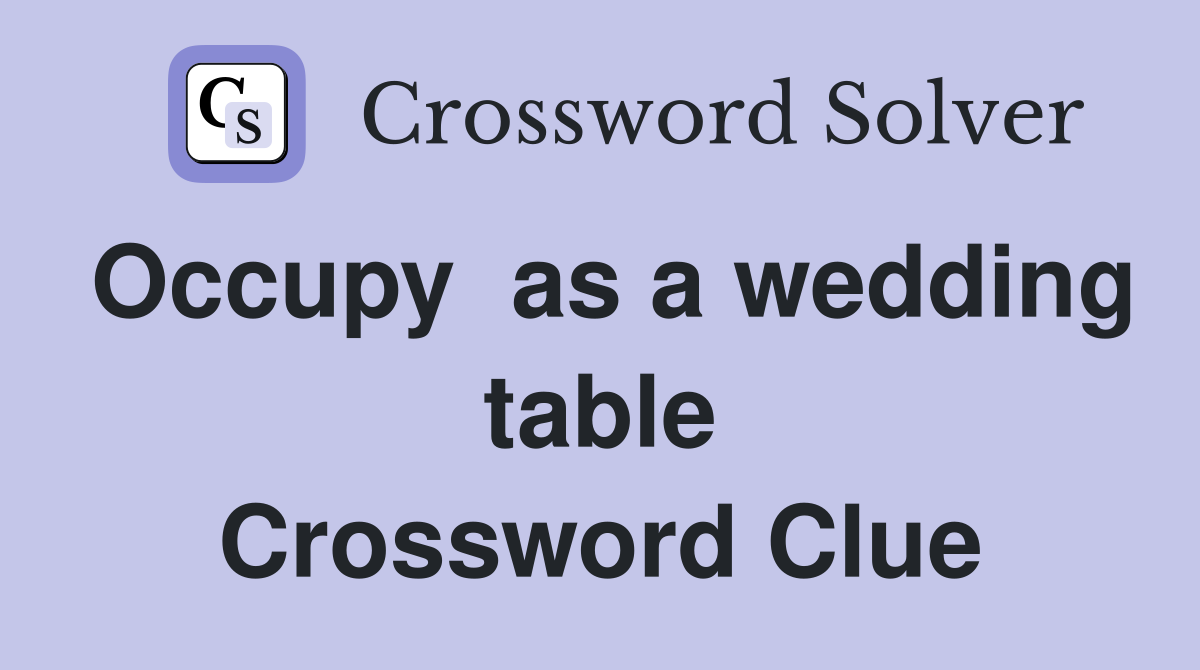 Occupy  as a wedding table Crossword Clue