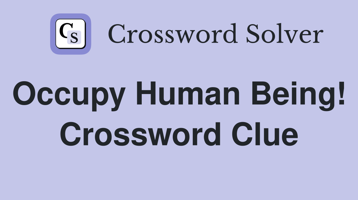 Occupy Human Being!  Crossword Clue