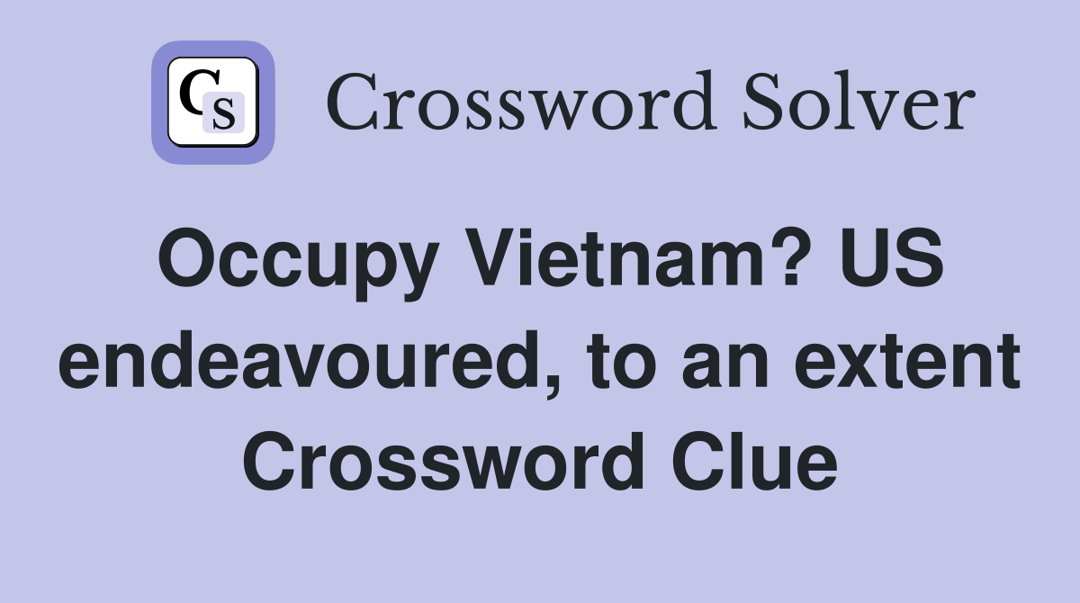 Occupy Vietnam? US endeavoured, to an extent Crossword Clue