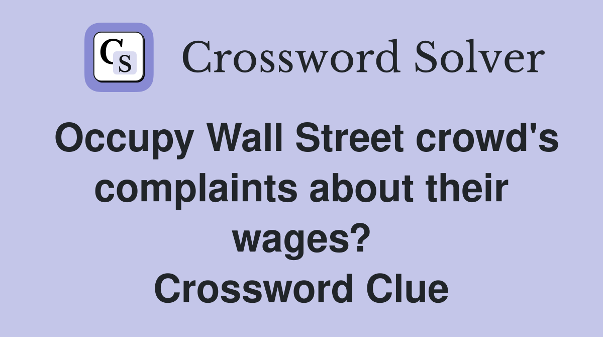 Occupy Wall Street crowd's complaints about their wages? Crossword Clue