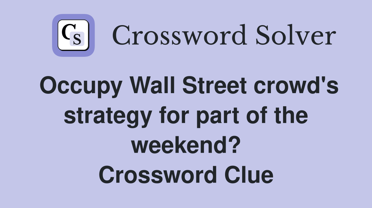 Occupy Wall Street crowd's strategy for part of the weekend? Crossword Clue
