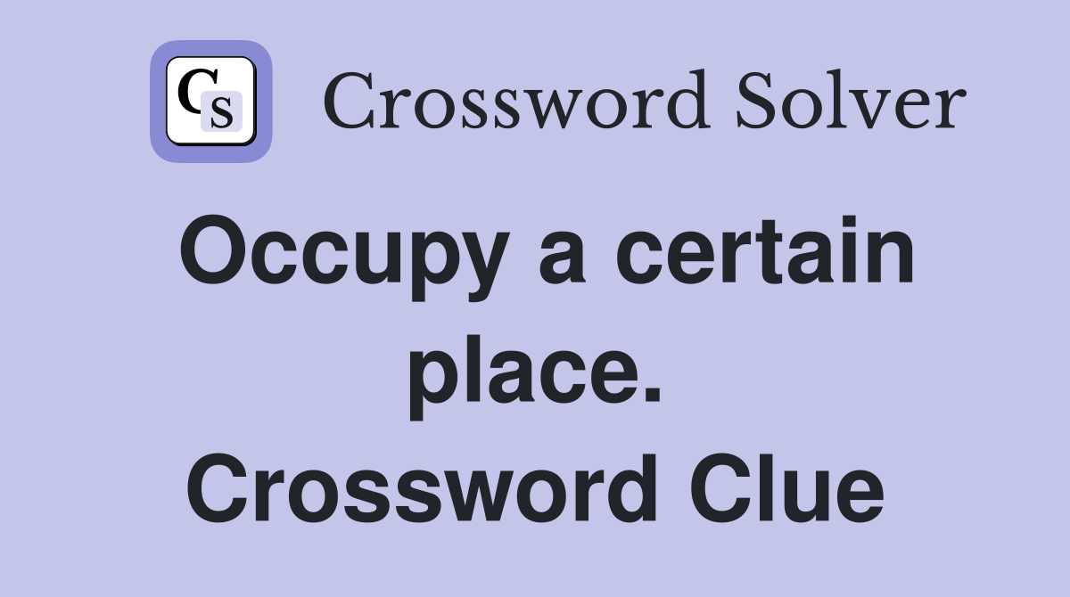 Occupy a certain place. Crossword Clue