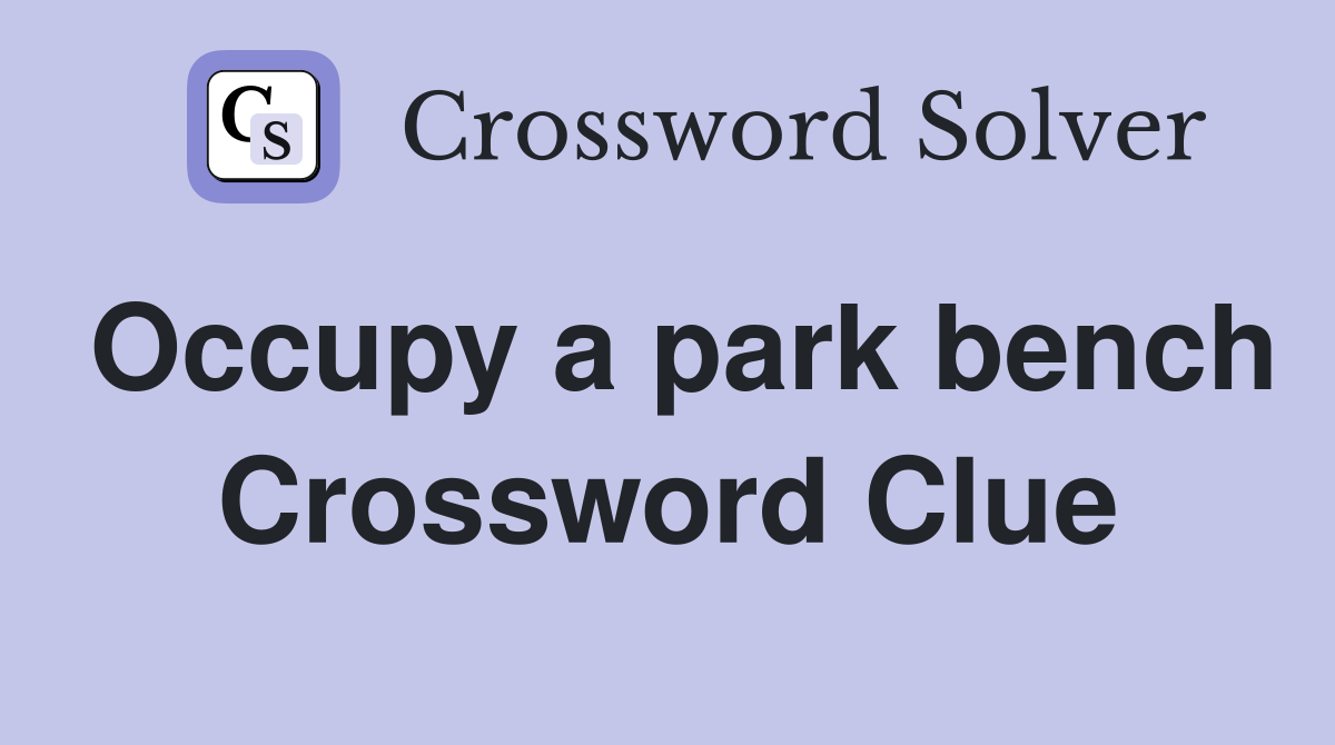 Occupy a park bench Crossword Clue