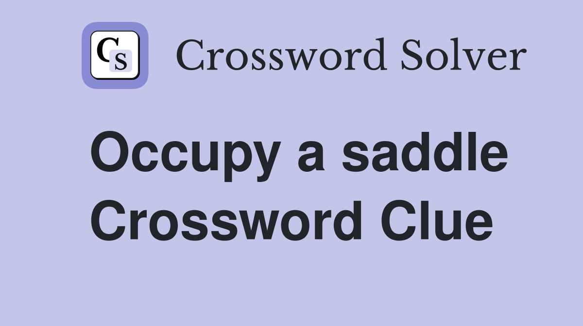 Occupy a saddle Crossword Clue