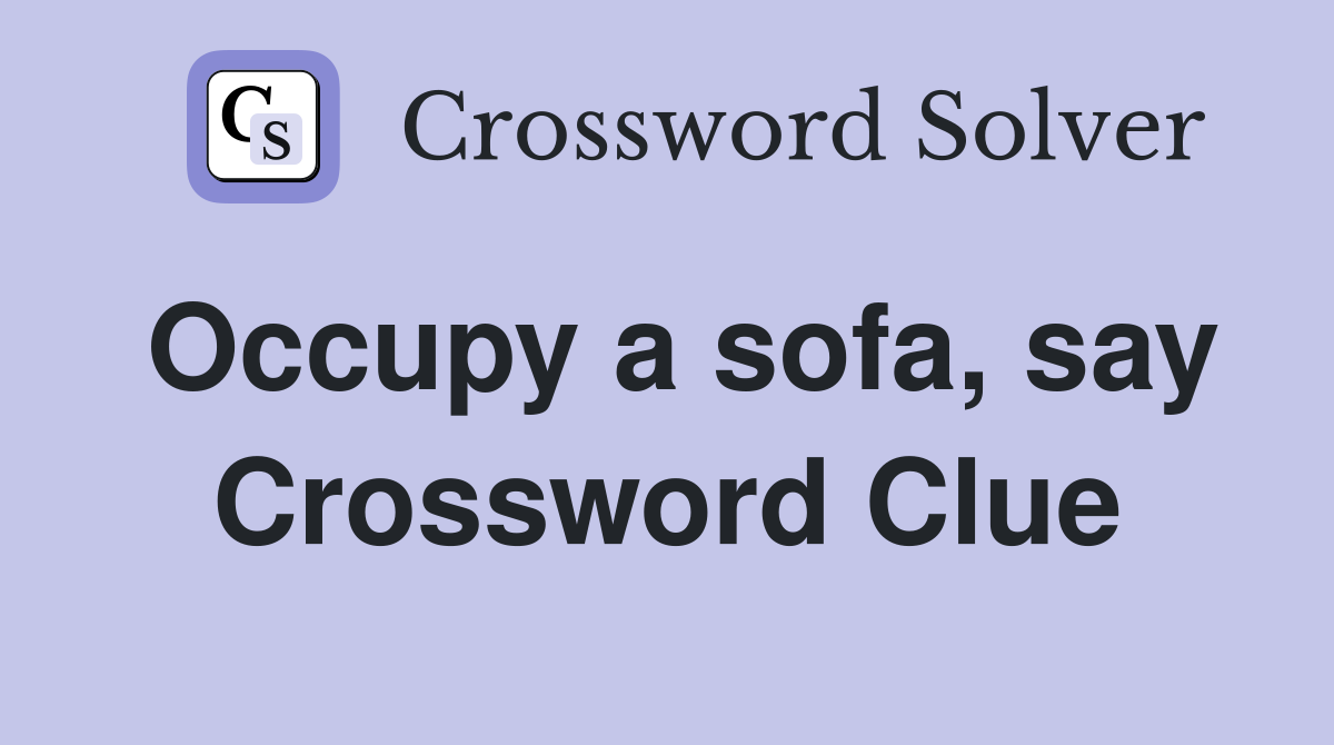 Occupy a sofa, say Crossword Clue