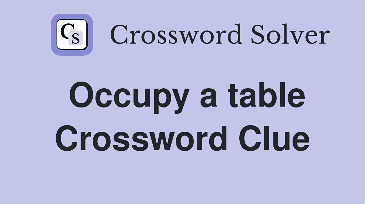 Occupy a table Crossword Clue