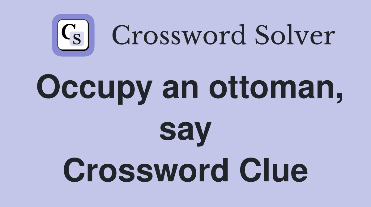 Occupy an ottoman, say Crossword Clue