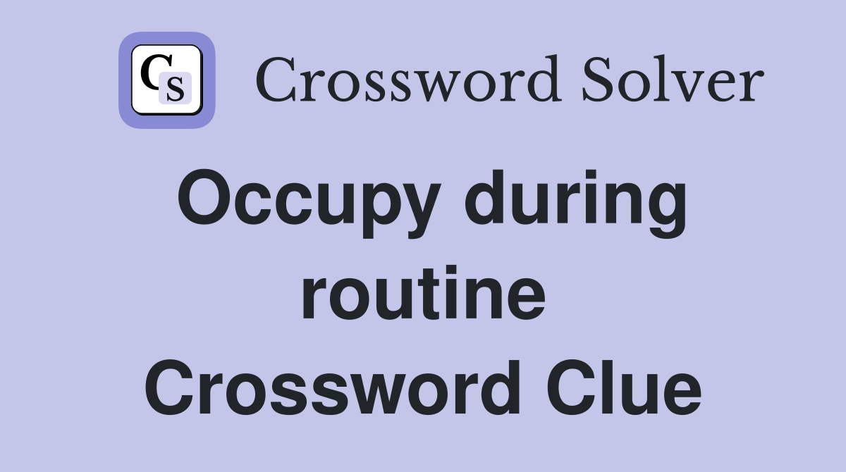 Occupy during routine Crossword Clue