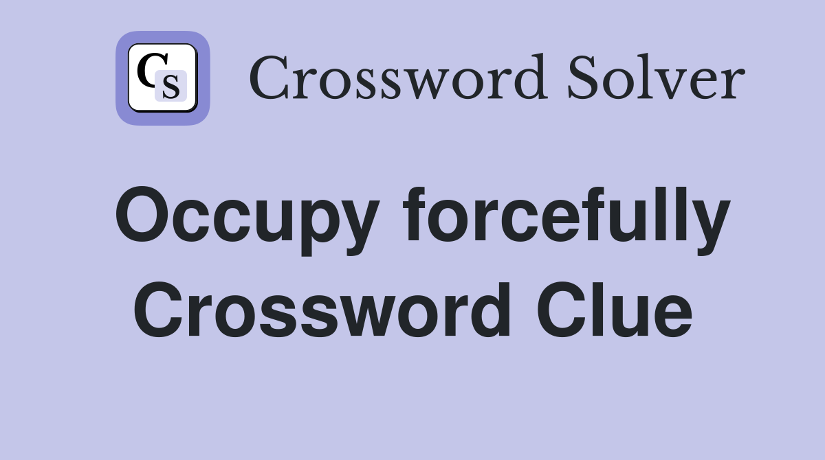 Occupy forcefully Crossword Clue
