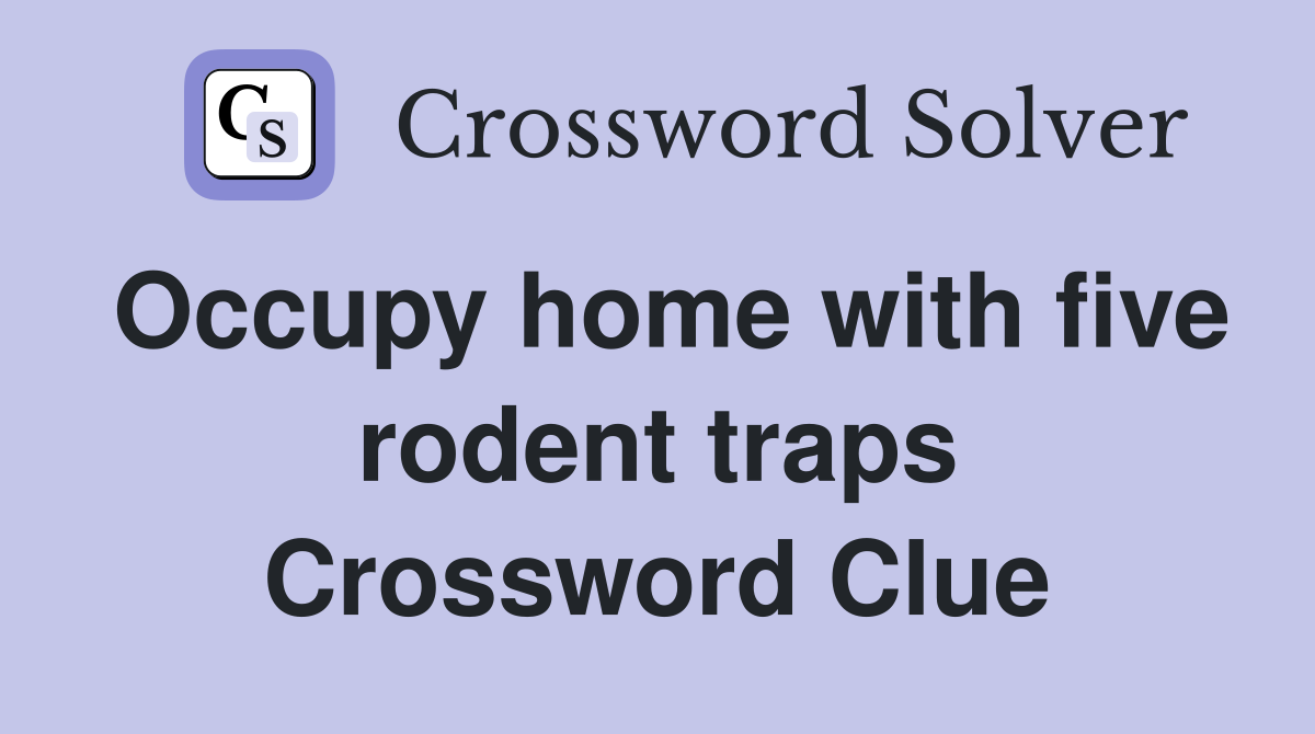 Occupy home with five rodent traps Crossword Clue