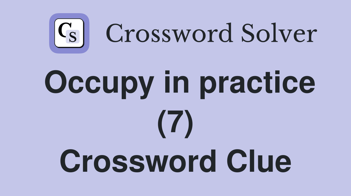 Occupy in practice (7) Crossword Clue