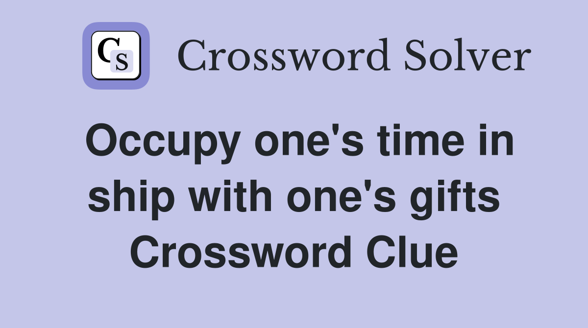 Occupy one's time in ship with one's gifts Crossword Clue