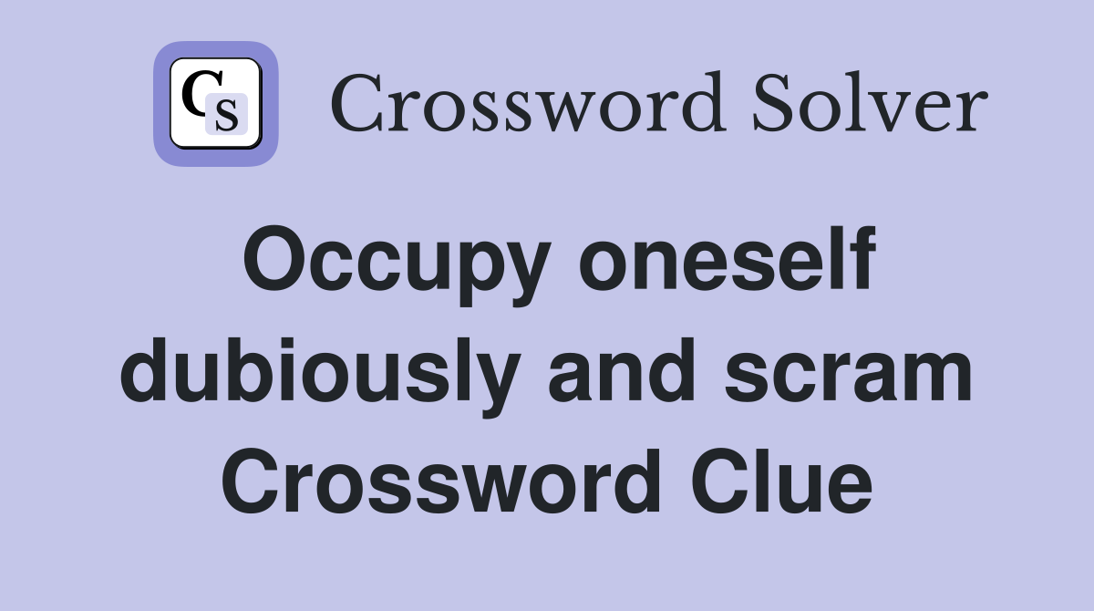 Occupy oneself dubiously and scram Crossword Clue