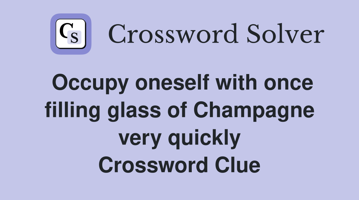 Occupy oneself with once filling glass of Champagne very quickly Crossword Clue