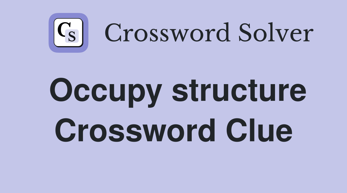 Occupy structure Crossword Clue