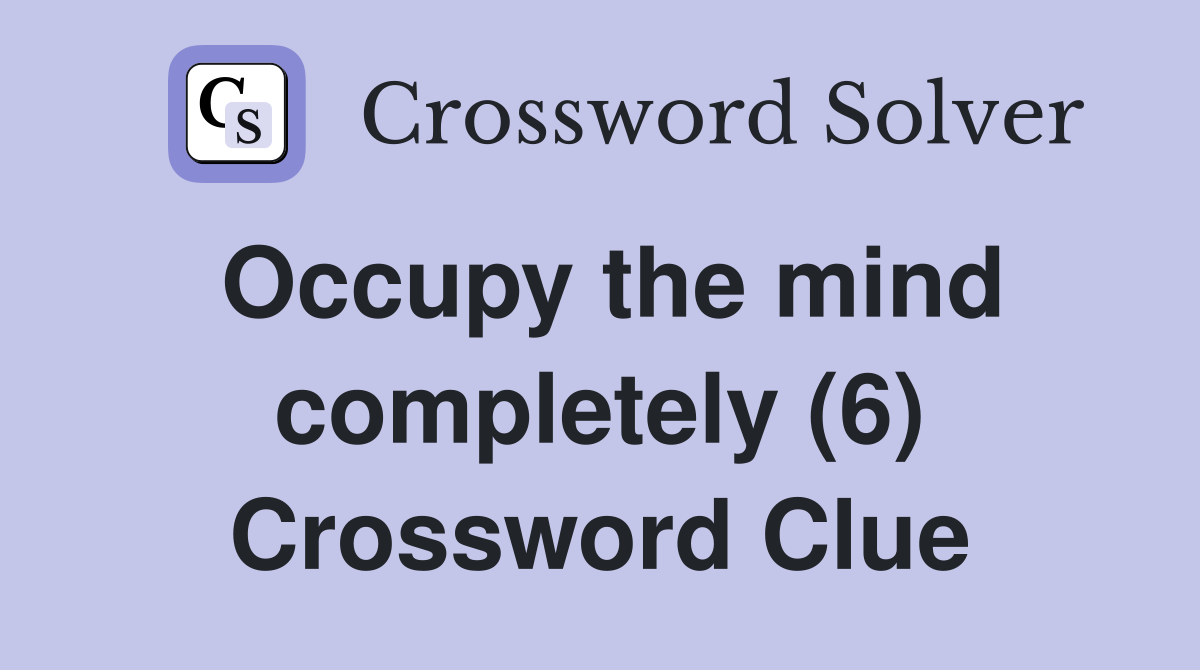 Occupy the mind completely (6) Crossword Clue