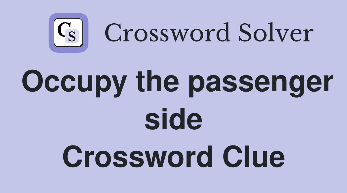 Occupy the passenger side Crossword Clue