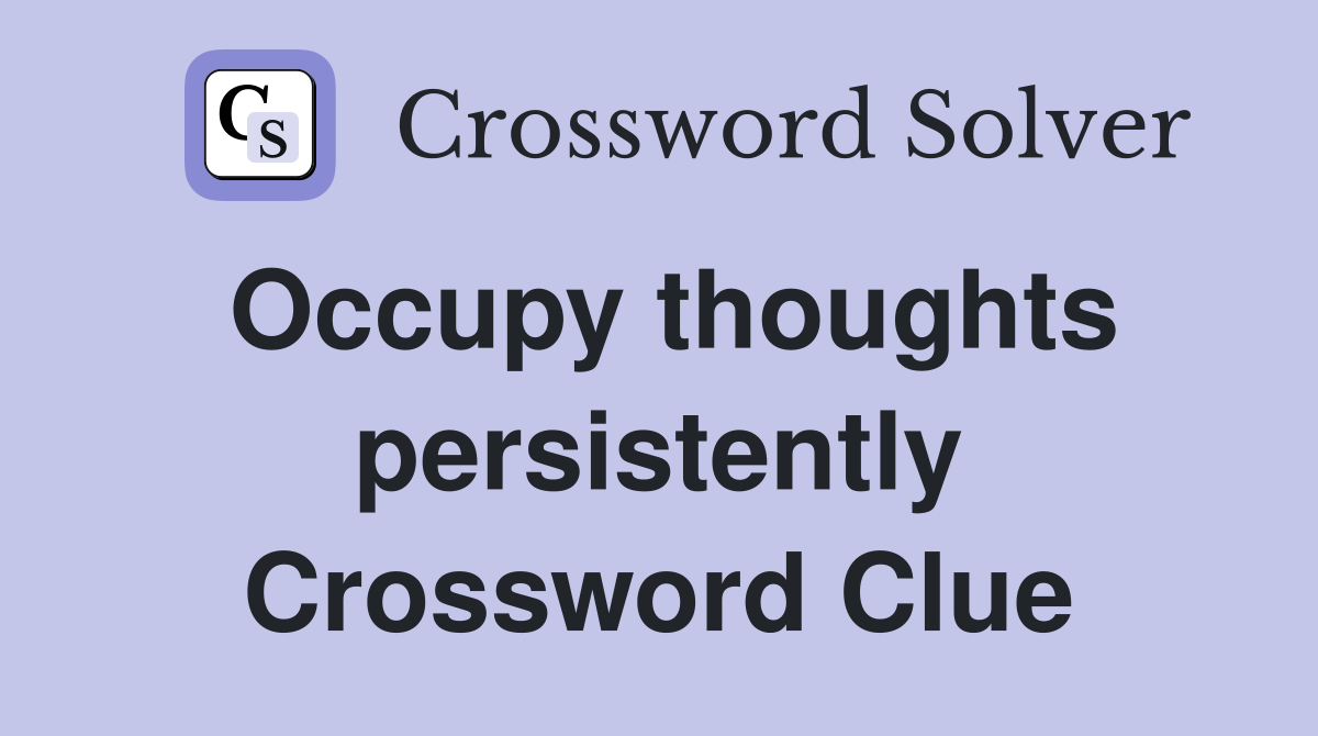 Occupy thoughts persistently Crossword Clue