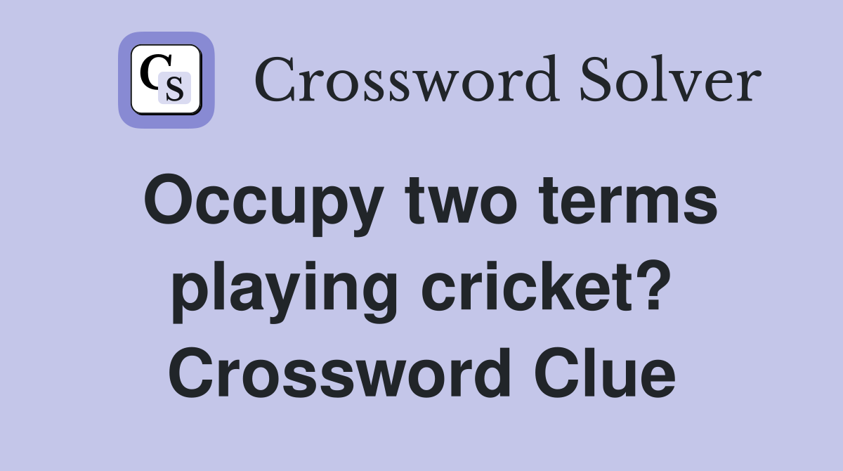 Occupy two terms playing cricket? Crossword Clue