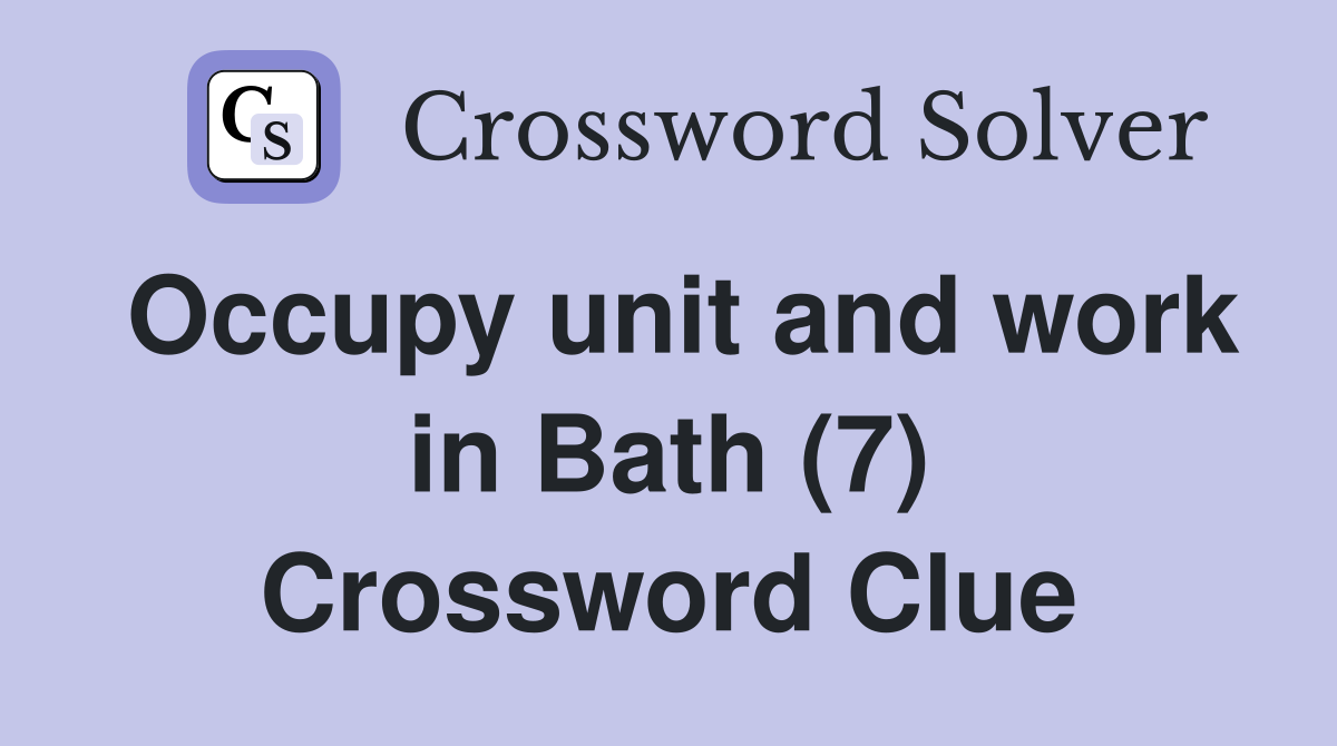 Occupy unit and work in Bath (7) Crossword Clue